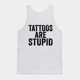 Tattoos Are Stupid - Text Style Black Font Tank Top